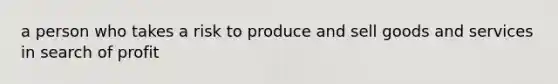 a person who takes a risk to produce and sell goods and services in search of profit