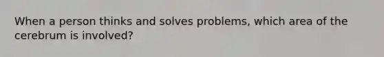 When a person thinks and solves problems, which area of the cerebrum is involved?