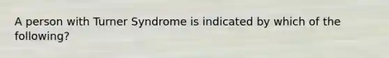 A person with Turner Syndrome is indicated by which of the following?