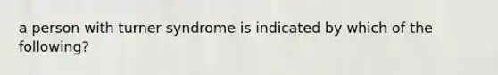 a person with turner syndrome is indicated by which of the following?