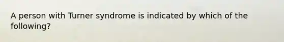 A person with Turner syndrome is indicated by which of the following?