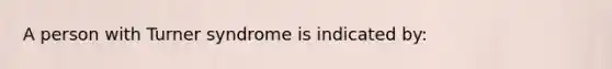 A person with Turner syndrome is indicated by: