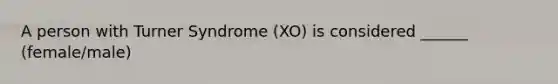 A person with Turner Syndrome (XO) is considered ______ (female/male)