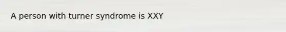 A person with turner syndrome is XXY