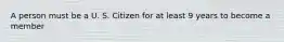 A person must be a U. S. Citizen for at least 9 years to become a member