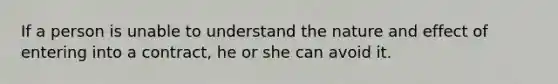 If a person is unable to understand the nature and effect of entering into a contract, he or she can avoid it.