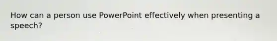 How can a person use PowerPoint effectively when presenting a speech?