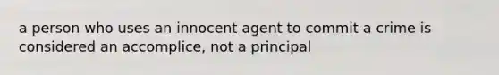 a person who uses an innocent agent to commit a crime is considered an accomplice, not a principal