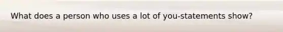 What does a person who uses a lot of you-statements show?