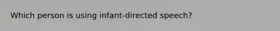 Which person is using infant-directed speech?