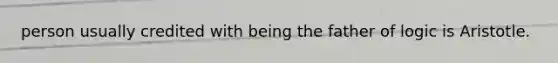 person usually credited with being the father of logic is Aristotle.