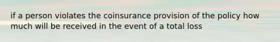 if a person violates the coinsurance provision of the policy how much will be received in the event of a total loss