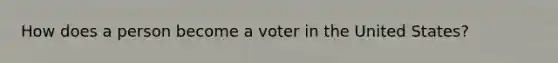 How does a person become a voter in the United States?