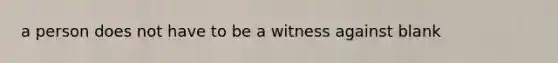 a person does not have to be a witness against blank