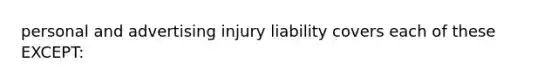 personal and advertising injury liability covers each of these EXCEPT: