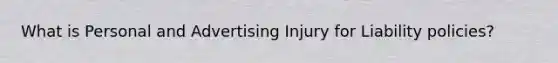 What is Personal and Advertising Injury for Liability policies?