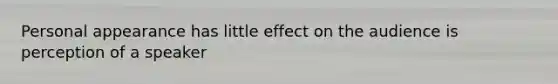 Personal appearance has little effect on the audience is perception of a speaker