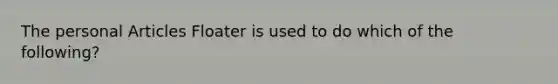The personal Articles Floater is used to do which of the following?