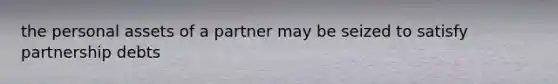 the personal assets of a partner may be seized to satisfy partnership debts