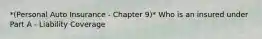 *(Personal Auto Insurance - Chapter 9)* Who is an insured under Part A - Liability Coverage