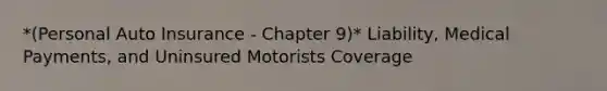 *(Personal Auto Insurance - Chapter 9)* Liability, Medical Payments, and Uninsured Motorists Coverage