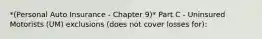 *(Personal Auto Insurance - Chapter 9)* Part C - Uninsured Motorists (UM) exclusions (does not cover losses for):