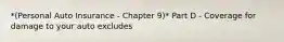 *(Personal Auto Insurance - Chapter 9)* Part D - Coverage for damage to your auto excludes