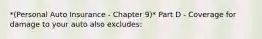 *(Personal Auto Insurance - Chapter 9)* Part D - Coverage for damage to your auto also excludes: