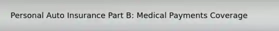 Personal Auto Insurance Part B: Medical Payments Coverage