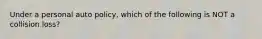 Under a personal auto policy, which of the following is NOT a collision loss?