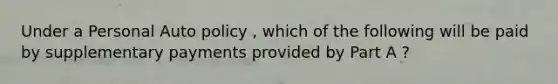 Under a Personal Auto policy , which of the following will be paid by supplementary payments provided by Part A ?