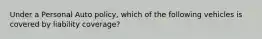 Under a Personal Auto policy, which of the following vehicles is covered by liability coverage?