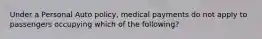 Under a Personal Auto policy, medical payments do not apply to passengers occupying which of the following?