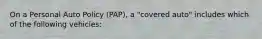 On a Personal Auto Policy (PAP), a "covered auto" includes which of the following vehicles: