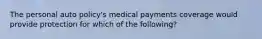 The personal auto policy's medical payments coverage would provide protection for which of the following?