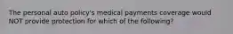 The personal auto policy's medical payments coverage would NOT provide protection for which of the following?