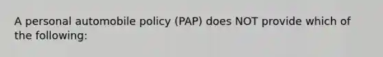 A personal automobile policy (PAP) does NOT provide which of the following: