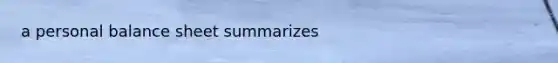 a personal balance sheet summarizes