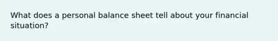 What does a personal balance sheet tell about your financial situation?