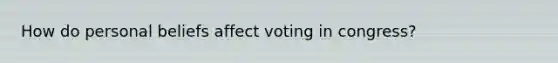 How do personal beliefs affect voting in congress?