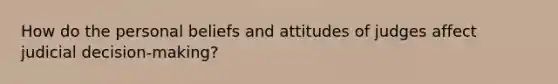 How do the personal beliefs and attitudes of judges affect judicial decision-making?