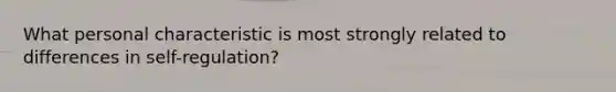 What personal characteristic is most strongly related to differences in self-regulation?