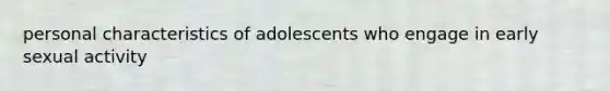 personal characteristics of adolescents who engage in early sexual activity