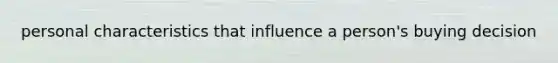 personal characteristics that influence a person's buying decision