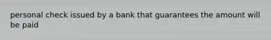 personal check issued by a bank that guarantees the amount will be paid