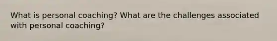 What is personal coaching? What are the challenges associated with personal coaching?