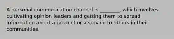 A personal communication channel is​ ________, which involves cultivating opinion leaders and getting them to spread information about a product or a service to others in their communities.