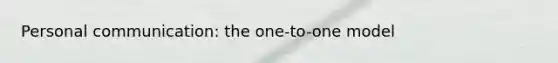 Personal communication: the one-to-one model