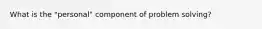 What is the "personal" component of problem solving?
