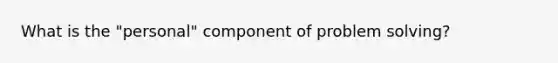 What is the "personal" component of problem solving?